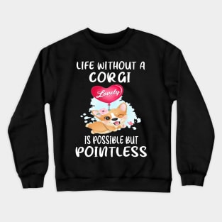 Life Without A Corgi Is Possible But Pointless (57) Crewneck Sweatshirt